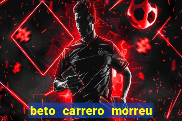 beto carrero morreu por causa do dente